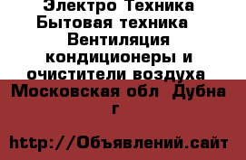 Электро-Техника Бытовая техника - Вентиляция,кондиционеры и очистители воздуха. Московская обл.,Дубна г.